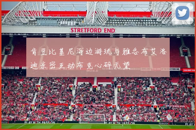 肯豆比基尼海边游玩与雅各布艾洛迪亲密互动布克心碎无望